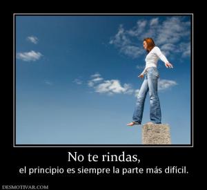 No te rindas, el principio es siempre la parte más difícil.