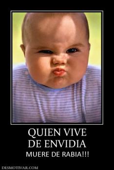 QUIEN VIVE DE ENVIDIA MUERE DE RABIA!!!