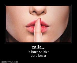calla... la boca se hizo para besar