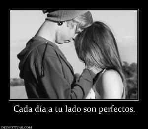Cada día a tu lado son perfectos.