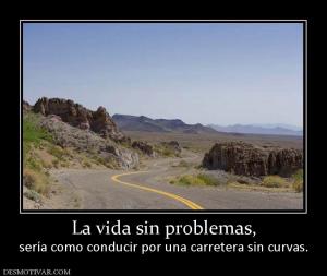 La vida sin problemas, sería como conducir por una carretera sin curvas.