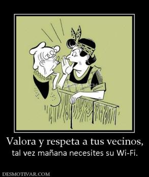 Valora y respeta a tus vecinos, tal vez mañana necesites su Wi-Fi.