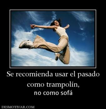 Se recomienda usar el pasado como trampolín,  no como sofá