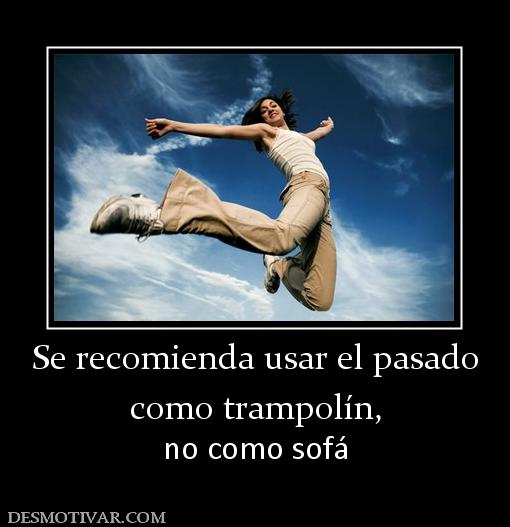 Se recomienda usar el pasado como trampolín,  no como sofá