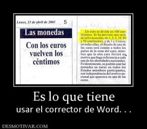 Es lo que tiene usar el corrector de Word. . .