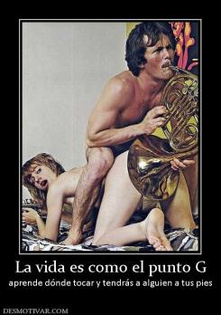 La vida es como el punto G aprende dónde tocar y tendrás a alguien a tus pies