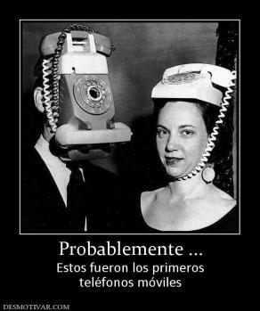 Probablemente ... Estos fueron los primeros teléfonos móviles
