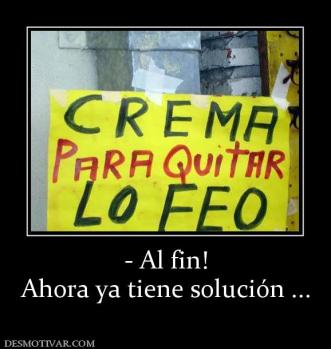 - Al fin! Ahora ya tiene solución ...