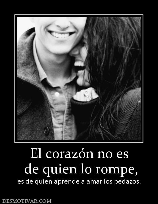 El corazón no es  de quien lo rompe, es de quien aprende a amar los pedazos.