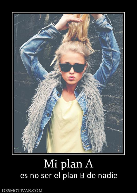 Mi plan A es no ser el plan B de nadie