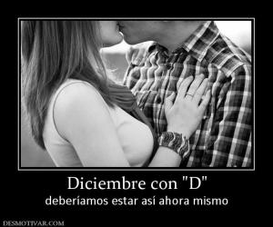 Diciembre con  deberíamos estar así ahora mismo