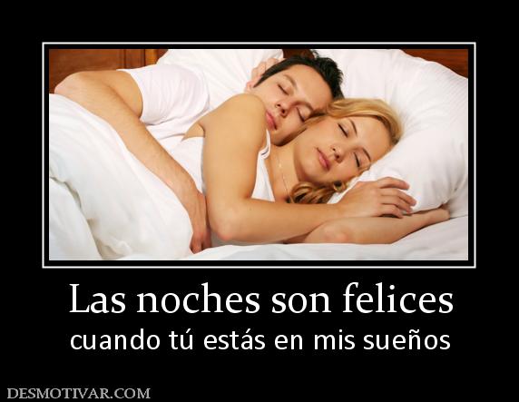 Las noches son felices cuando tú estás en mis sueños