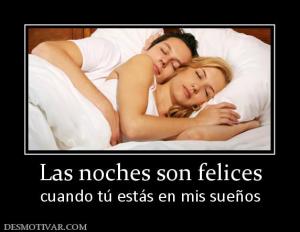 Las noches son felices cuando tú estás en mis sueños