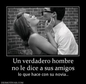 Un verdadero hombre no le dice a sus amigos lo que hace con su novia..