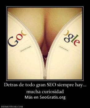 Detras de todo gran SEO siempre hay... mucha curiosidad Más en SeoGratis.org