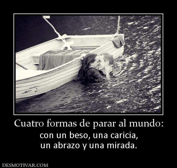 Cuatro formas de parar al mundo: con un beso, una caricia, un abrazo y una mirada.