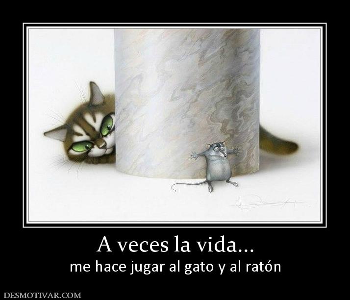 A veces la vida... me hace jugar al gato y al ratón