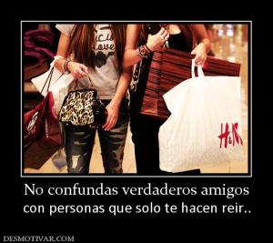 No confundas verdaderos amigos con personas que solo te hacen reir..