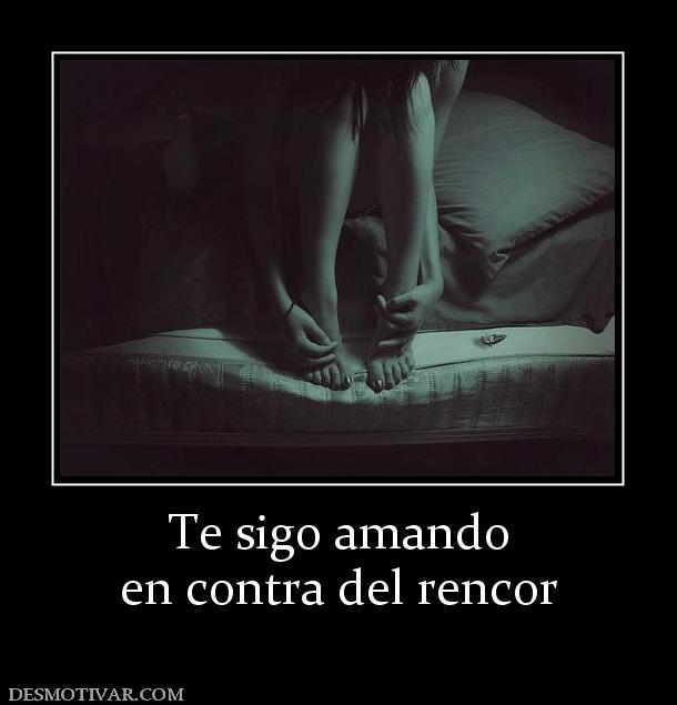 Te sigo amando en contra del rencor