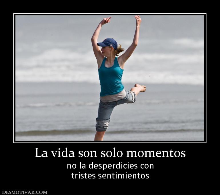 La vida son solo momentos no la desperdicies con tristes sentimientos