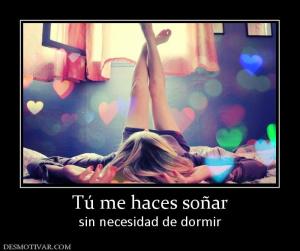 Tú me haces soñar sin necesidad de dormir