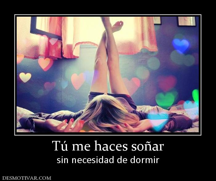 Tú me haces soñar sin necesidad de dormir