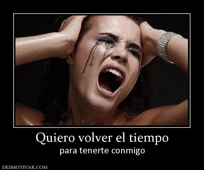 Quiero volver el tiempo para tenerte conmigo