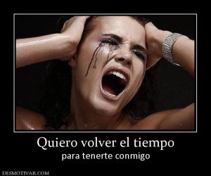 Quiero volver el tiempo para tenerte conmigo