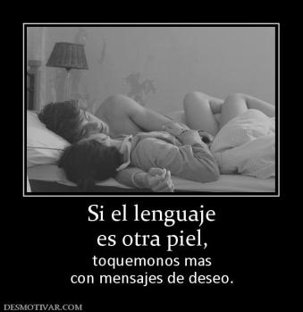 Si el lenguaje es otra piel, toquemonos mas con mensajes de deseo.