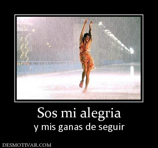 Sos mi alegria y mis ganas de seguir