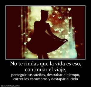 No te rindas que la vida es eso, continuar el viaje,  perseguir tus sueños, destrabar el tiempo, correr los escombros y destapar el cielo