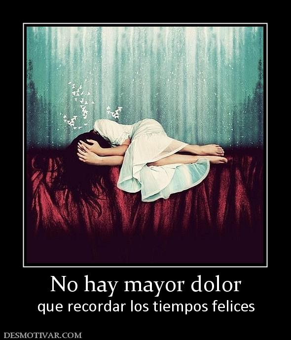 No hay mayor dolor que recordar los tiempos felices