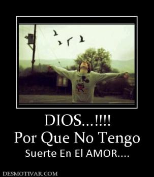 DIOS...!!!! Por Que No Tengo  Suerte En El AMOR....