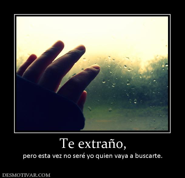 Te extraño, pero esta vez no seré yo quien vaya a buscarte.