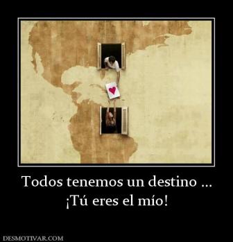 Todos tenemos un destino ... ¡Tú eres el mío!