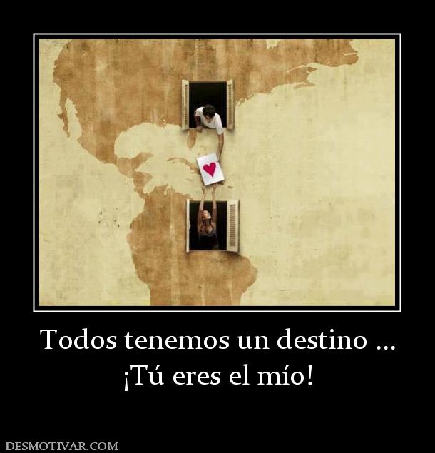 Todos tenemos un destino ... ¡Tú eres el mío!
