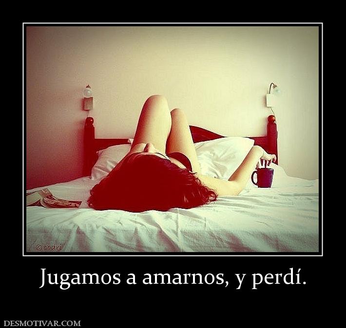 Jugamos a amarnos, y perdí.