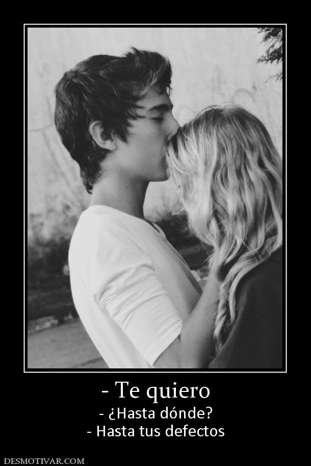 - Te quiero - ¿Hasta dónde? - Hasta tus defectos