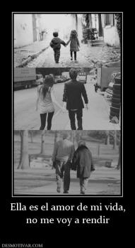 Ella es el amor de mi vida, no me voy a rendir