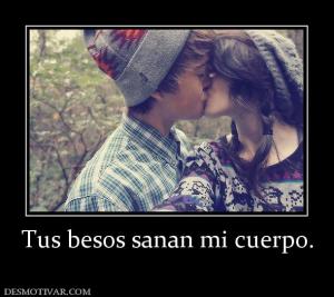 Tus besos sanan mi cuerpo.