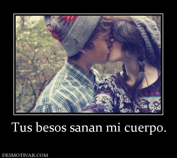 Tus besos sanan mi cuerpo.