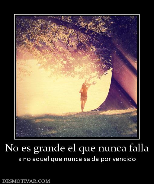 No es grande el que nunca falla sino aquel que nunca se da por vencido