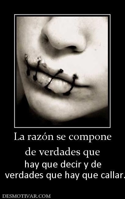 La razón se compone de verdades que  hay que decir y de   verdades que hay que callar.