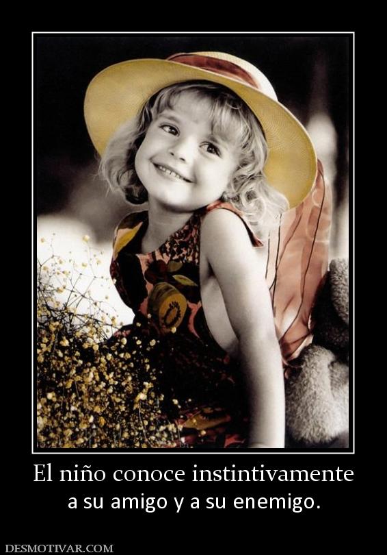 El niño conoce instintivamente a su amigo y a su enemigo.