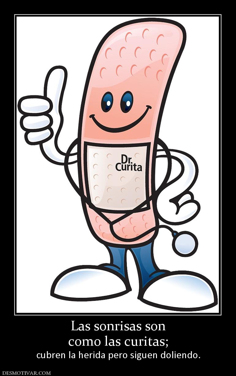 Las sonrisas son como las curitas; cubren la herida pero siguen doliendo.