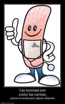 Las sonrisas son como las curitas; cubren la herida pero siguen doliendo.
