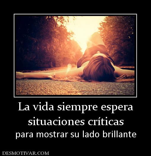 La vida siempre espera situaciones críticas para mostrar su lado brillante