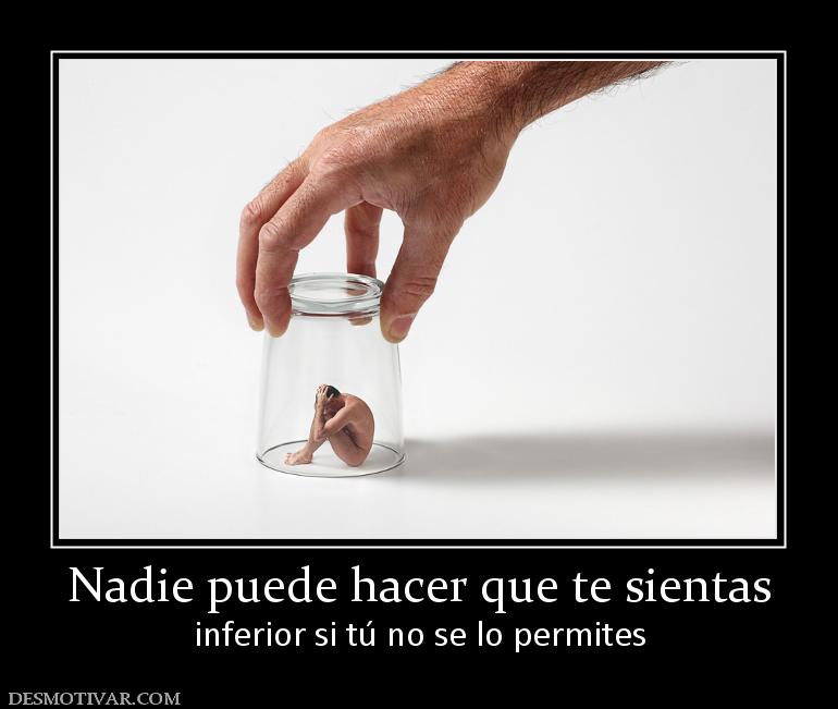 Nadie puede hacer que te sientas inferior si tú no se lo permites