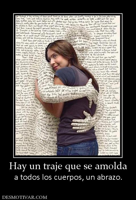 Hay un traje que se amolda a todos los cuerpos, un abrazo.