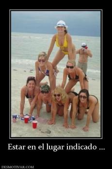 Estar en el lugar indicado ...